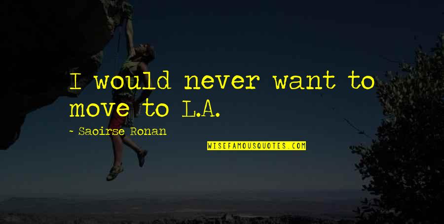 Saoirse Ronan Quotes By Saoirse Ronan: I would never want to move to L.A.