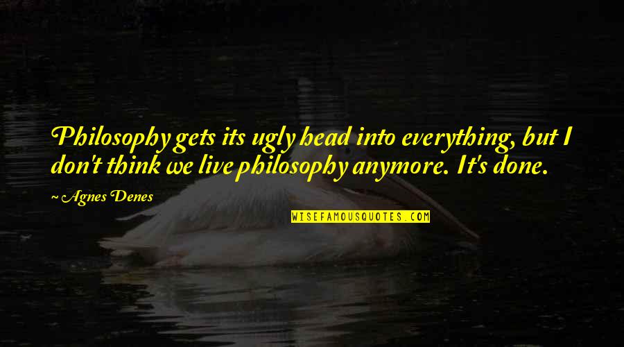 Saomemes Quotes By Agnes Denes: Philosophy gets its ugly head into everything, but Saomemes Quotes By Agnes Denes: Philosophy gets its ugly head into everything, but
