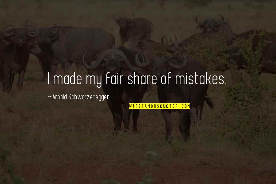 Saomemes Quotes By Arnold Schwarzenegger: I made my fair share of mistakes. Saomemes Quotes By Arnold Schwarzenegger: I made my fair share of mistakes.