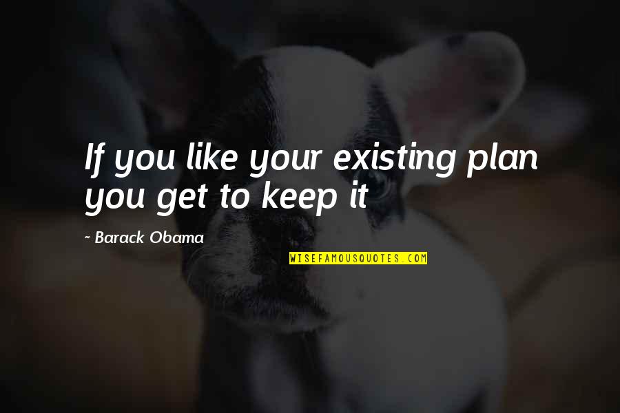 Saone Quotes By Barack Obama: If you like your existing plan you get