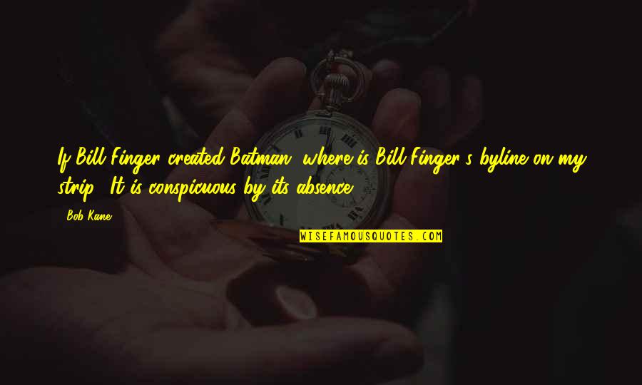 Saone River Quotes By Bob Kane: If Bill Finger created Batman, where is Bill Saone River Quotes By Bob Kane: If Bill Finger created Batman, where is Bill