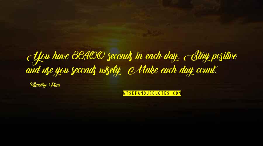 Saorise Quotes By Timothy Pina: You have 86,400 seconds in each day. Stay