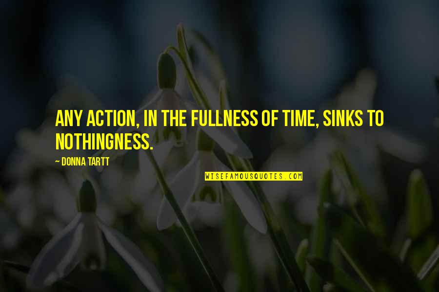 Saoshyans Quotes By Donna Tartt: Any action, in the fullness of time, sinks