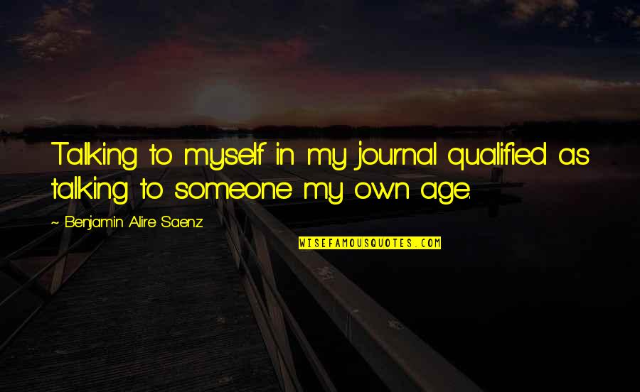 Saotome Quotes By Benjamin Alire Saenz: Talking to myself in my journal qualified as