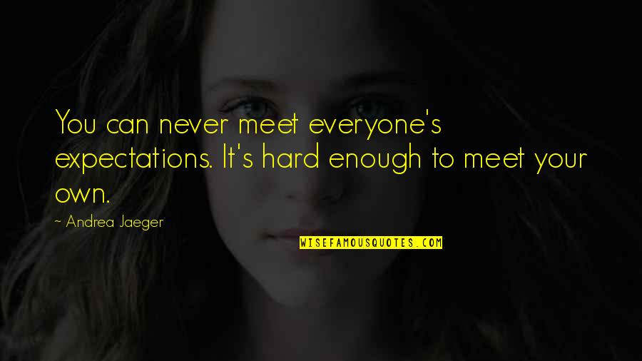 Saoud Cherim Quotes By Andrea Jaeger: You can never meet everyone's expectations. It's hard
