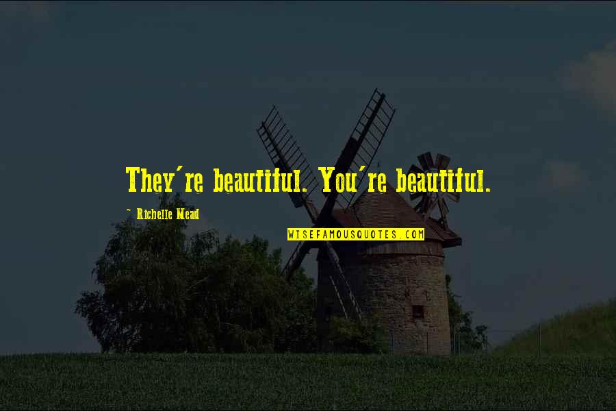 Saoussen Cheddadi Quotes By Richelle Mead: They're beautiful. You're beautiful. Saoussen Cheddadi Quotes By Richelle Mead: They're beautiful. You're beautiful.