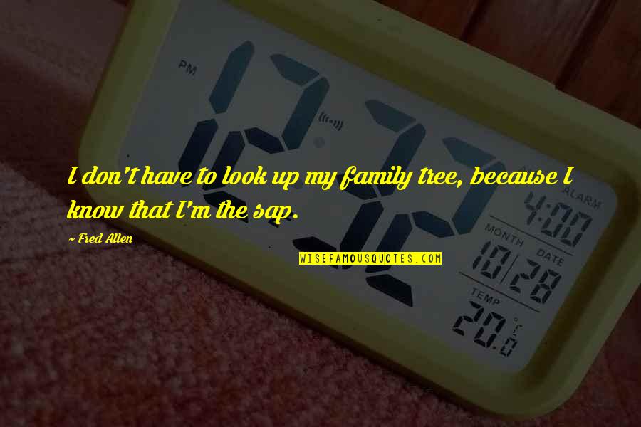 Sap Quotes By Fred Allen: I don't have to look up my family