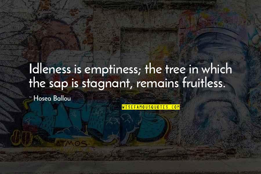 Sap Quotes By Hosea Ballou: Idleness is emptiness; the tree in which the