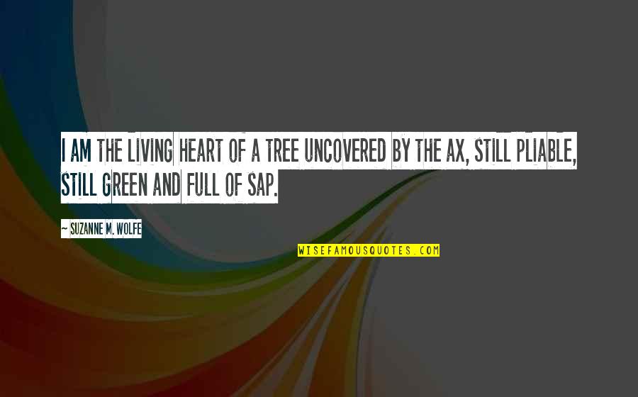 Sap Quotes By Suzanne M. Wolfe: I am the living heart of a tree