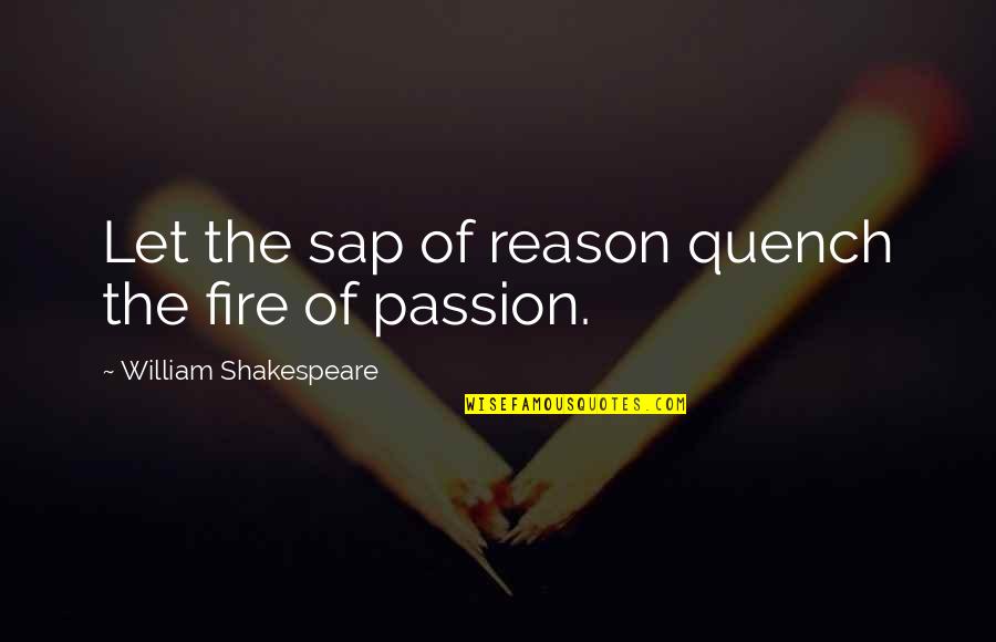 Sap Quotes By William Shakespeare: Let the sap of reason quench the fire