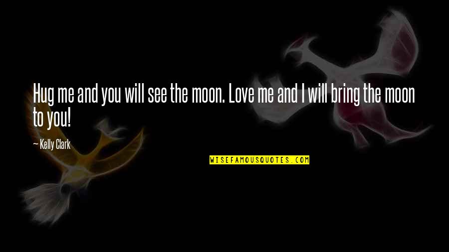 Sapagkat Ang Quotes By Kelly Clark: Hug me and you will see the moon.