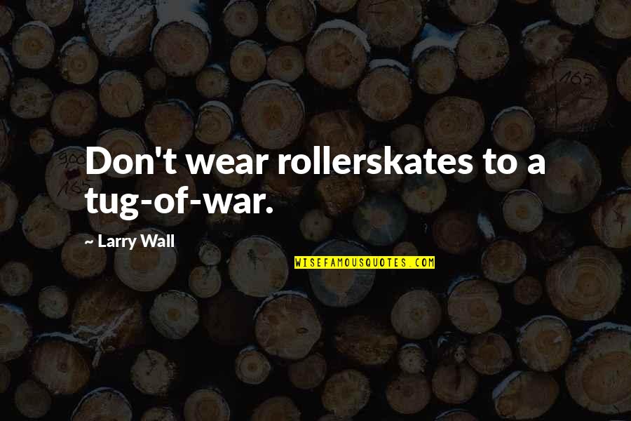 Sapateira Quotes By Larry Wall: Don't wear rollerskates to a tug-of-war.
