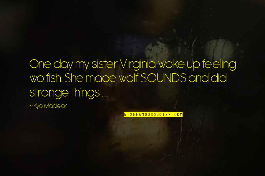 Sapatenis Quotes By Kyo Maclear: One day my sister Virginia woke up feeling