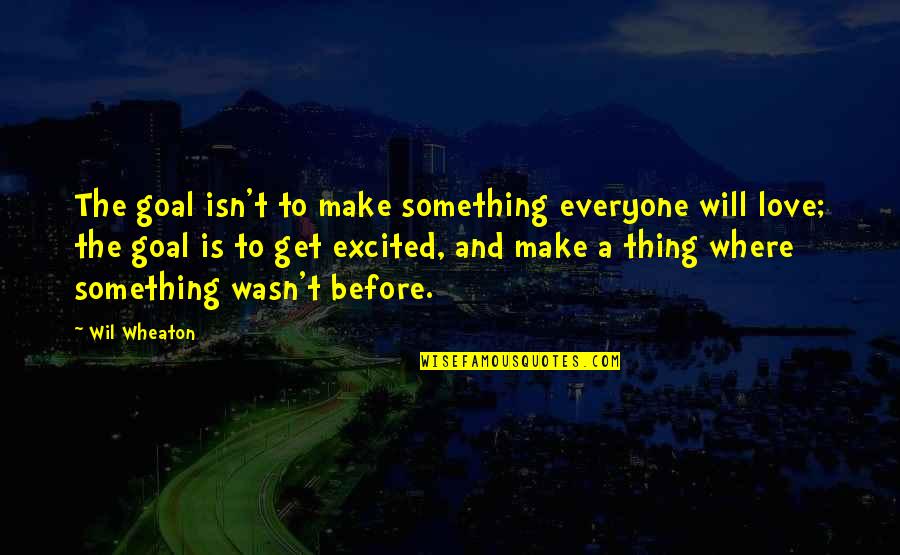 Sapatos Da Quotes By Wil Wheaton: The goal isn't to make something everyone will