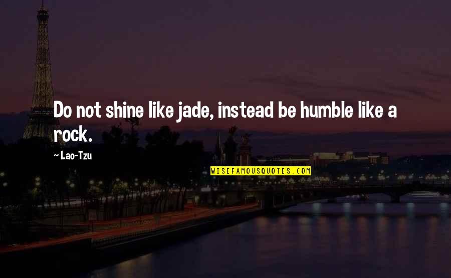 Sapatos Femininos Quotes By Lao-Tzu: Do not shine like jade, instead be humble