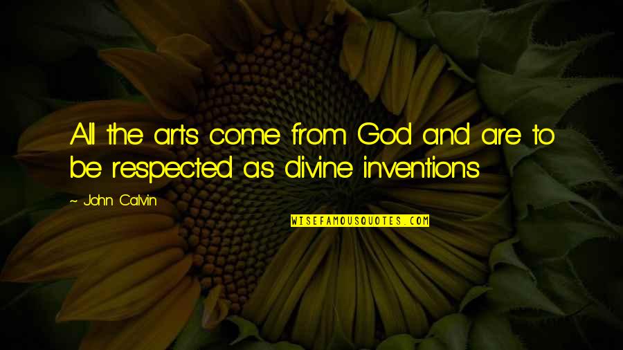 Sapere Passato Quotes By John Calvin: All the arts come from God and are