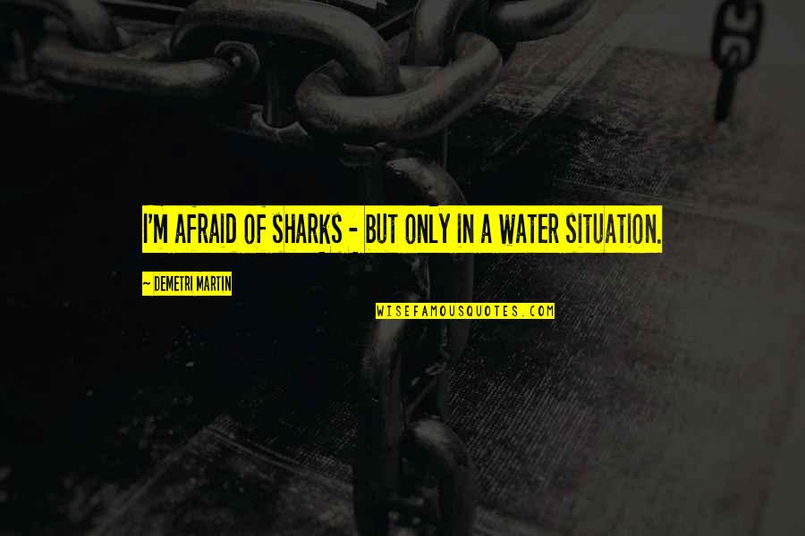 Sapere Quotes By Demetri Martin: I'm afraid of sharks - but only in