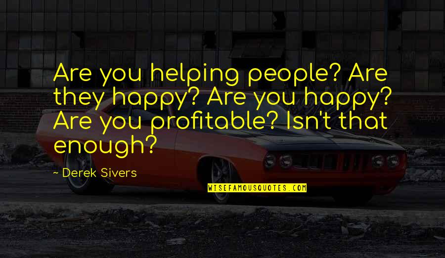 Sapere Quotes By Derek Sivers: Are you helping people? Are they happy? Are