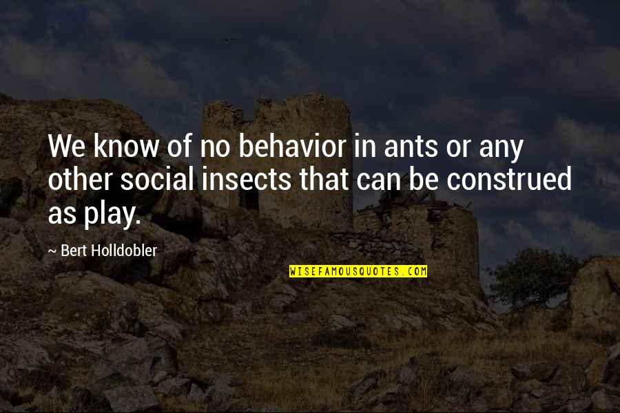 Saperium Quotes By Bert Holldobler: We know of no behavior in ants or Saperium Quotes By Bert Holldobler: We know of no behavior in ants or