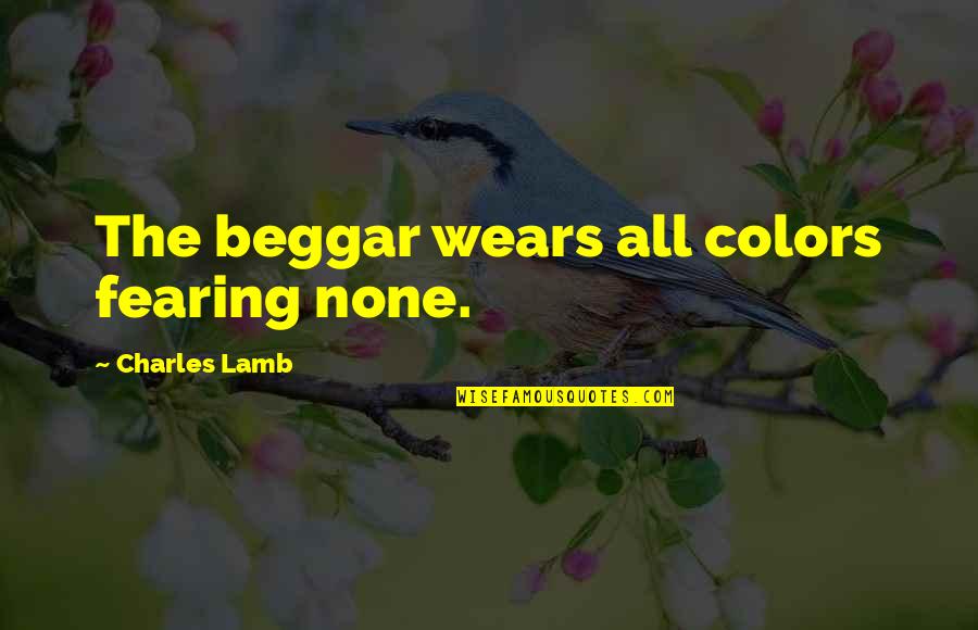 Saperium Quotes By Charles Lamb: The beggar wears all colors fearing none. Saperium Quotes By Charles Lamb: The beggar wears all colors fearing none.
