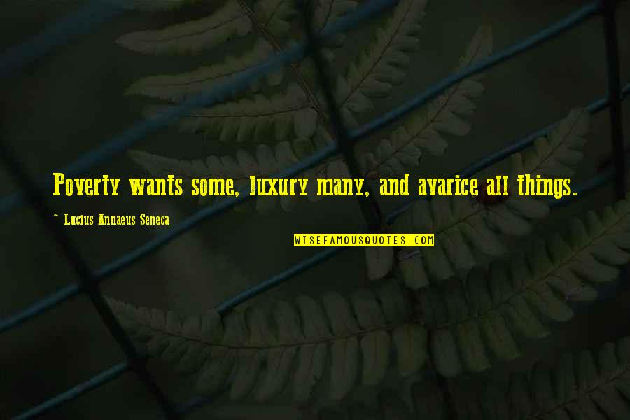 Saperium Quotes By Lucius Annaeus Seneca: Poverty wants some, luxury many, and avarice all Saperium Quotes By Lucius Annaeus Seneca: Poverty wants some, luxury many, and avarice all