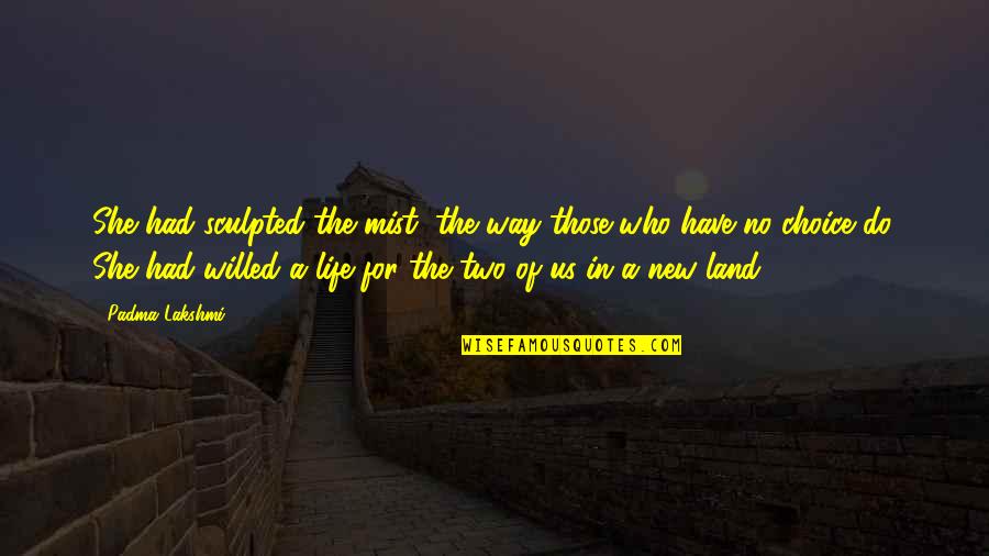 Saperium Quotes By Padma Lakshmi: She had sculpted the mist, the way those Saperium Quotes By Padma Lakshmi: She had sculpted the mist, the way those