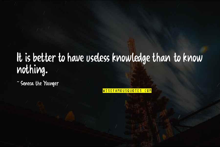 Saperlipopette Quotes By Seneca The Younger: It is better to have useless knowledge than Saperlipopette Quotes By Seneca The Younger: It is better to have useless knowledge than