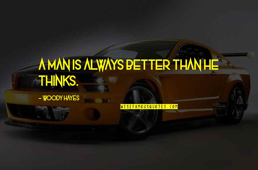 Saperlipopette Quotes By Woody Hayes: A man is always better than he thinks. Saperlipopette Quotes By Woody Hayes: A man is always better than he thinks.