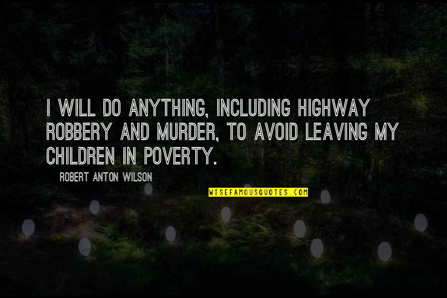 Saperlot Quotes By Robert Anton Wilson: I will do anything, including highway robbery and