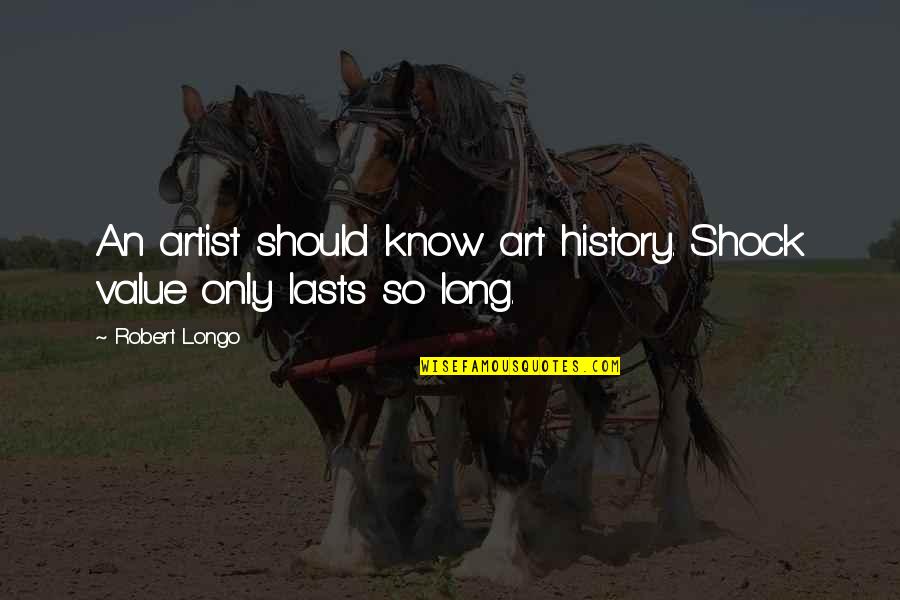 Saperlot Quotes By Robert Longo: An artist should know art history. Shock value