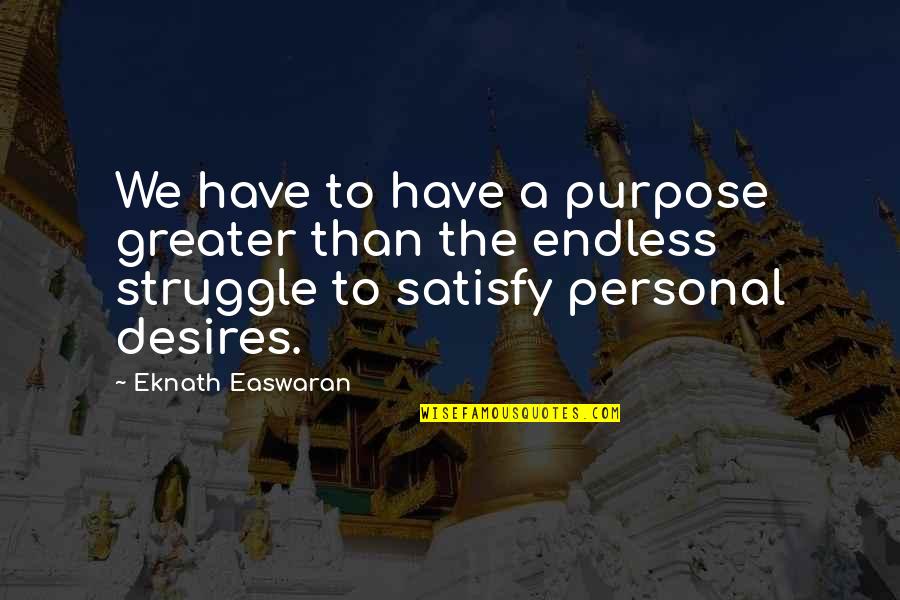 Saperstein And Davis Quotes By Eknath Easwaran: We have to have a purpose greater than Saperstein And Davis Quotes By Eknath Easwaran: We have to have a purpose greater than