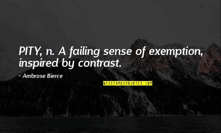 Sapeurs French English Quotes By Ambrose Bierce: PITY, n. A failing sense of exemption, inspired