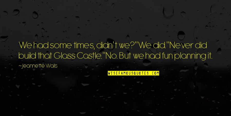 Saph Quotes By Jeannette Walls: We had some times, didn't we?''We did.''Never did