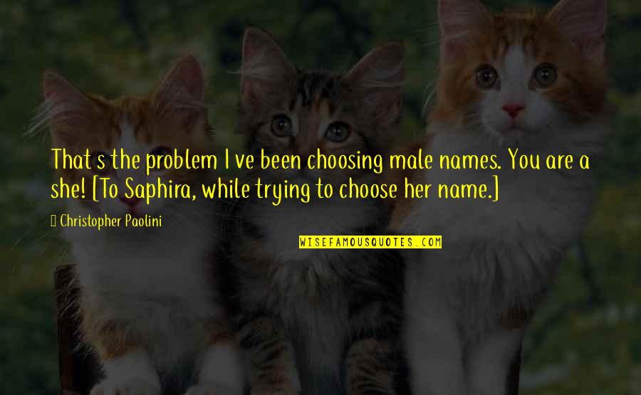 Saphira Quotes By Christopher Paolini: That s the problem I ve been choosing