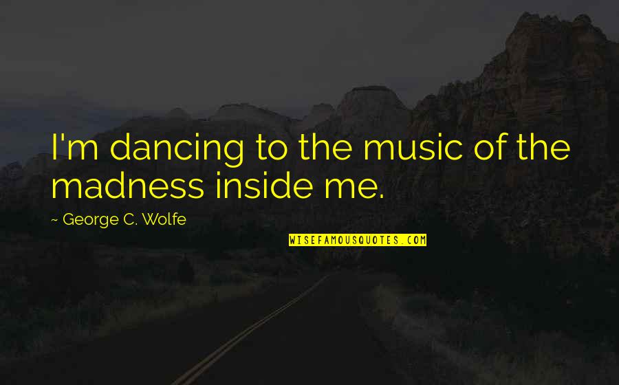 Saphira Quotes By George C. Wolfe: I'm dancing to the music of the madness