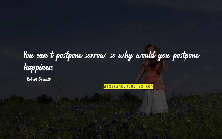Saphirblau English Free Quotes By Robert Breault: You can't postpone sorrow, so why would you