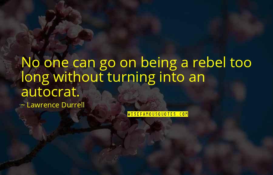 Saphronia King Quotes By Lawrence Durrell: No one can go on being a rebel Saphronia King Quotes By Lawrence Durrell: No one can go on being a rebel