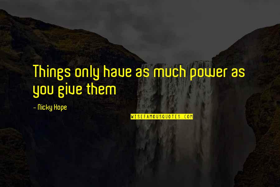 Saphronia King Quotes By Nicky Hope: Things only have as much power as you Saphronia King Quotes By Nicky Hope: Things only have as much power as you
