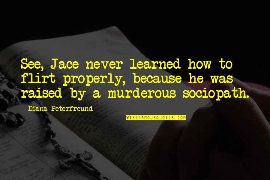 Sapieans Quotes By Diana Peterfreund: See, Jace never learned how to flirt properly, Sapieans Quotes By Diana Peterfreund: See, Jace never learned how to flirt properly,