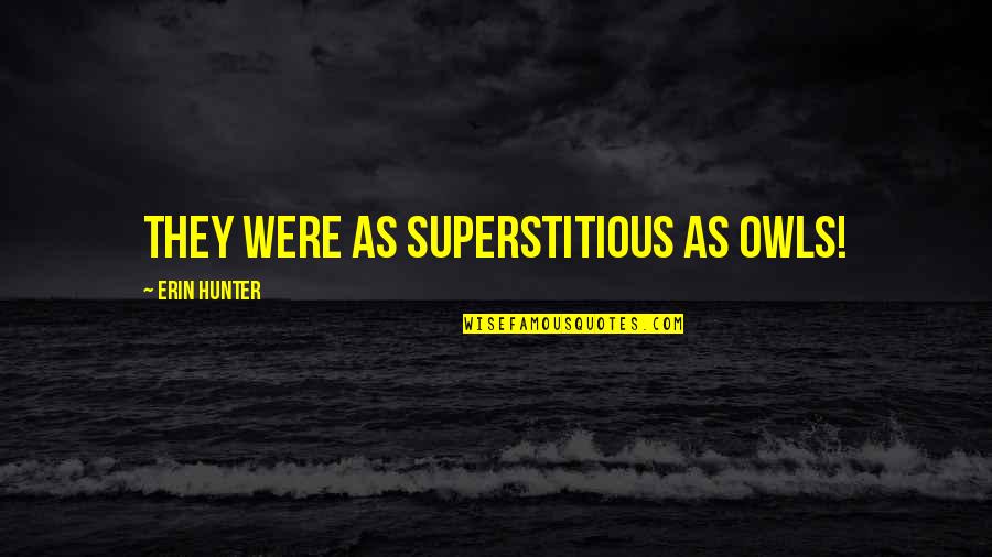 Sapieans Quotes By Erin Hunter: They were as superstitious as owls! Sapieans Quotes By Erin Hunter: They were as superstitious as owls!