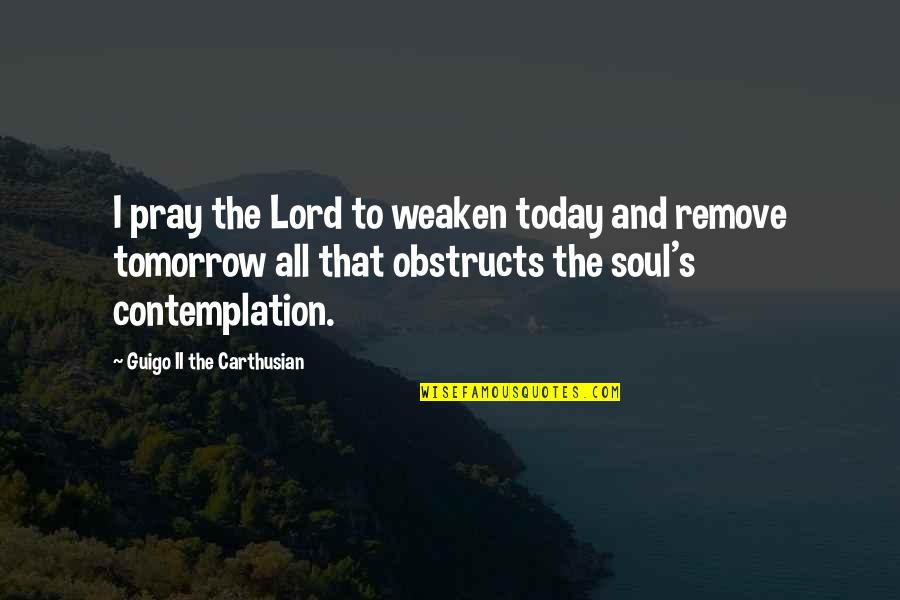 Sapience Quotes By Guigo II The Carthusian: I pray the Lord to weaken today and