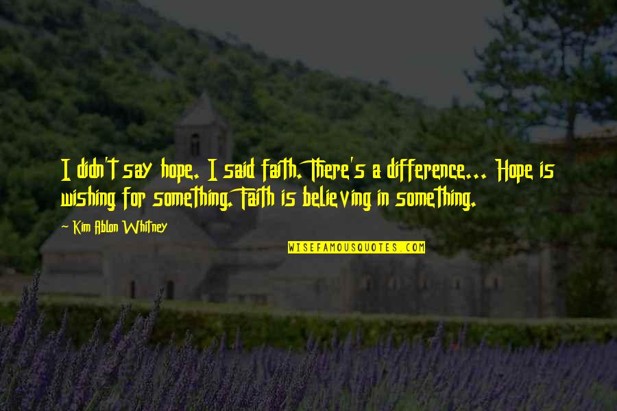 Sapience Quotes By Kim Ablon Whitney: I didn't say hope. I said faith. There's