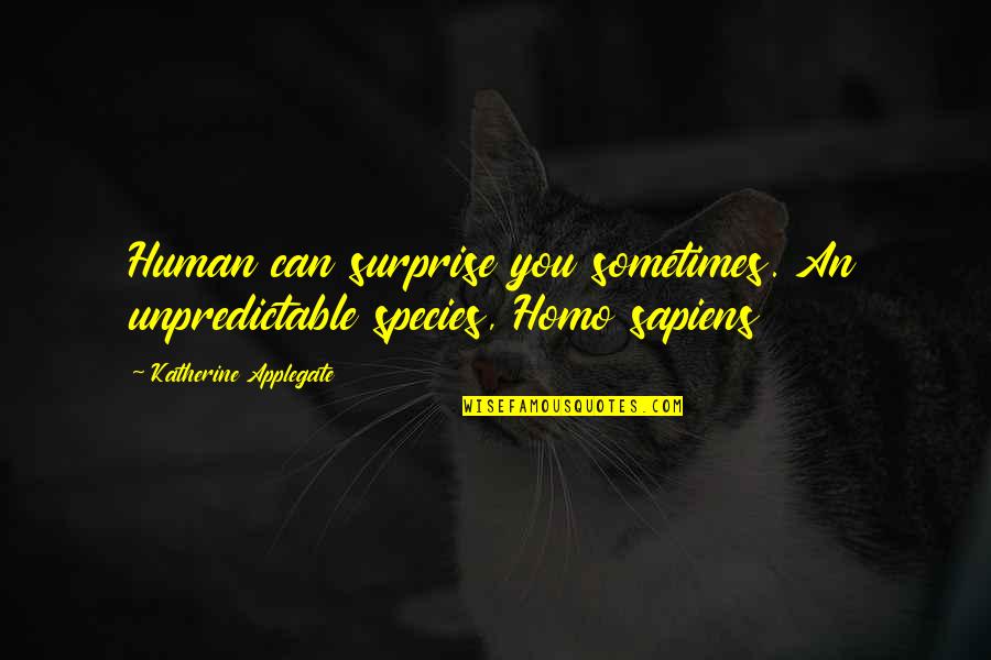 Sapiens Quotes By Katherine Applegate: Human can surprise you sometimes. An unpredictable species,