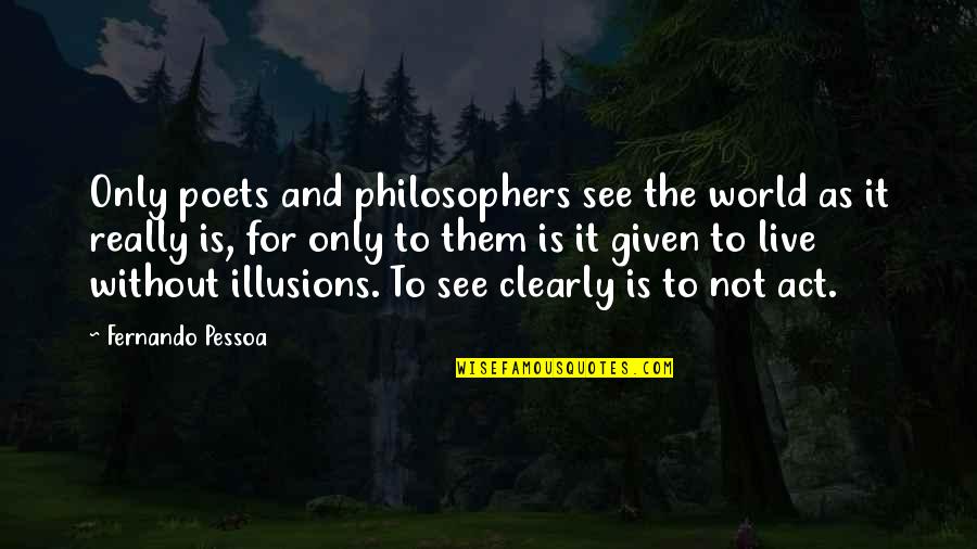 Sapiential Christianity Quotes By Fernando Pessoa: Only poets and philosophers see the world as