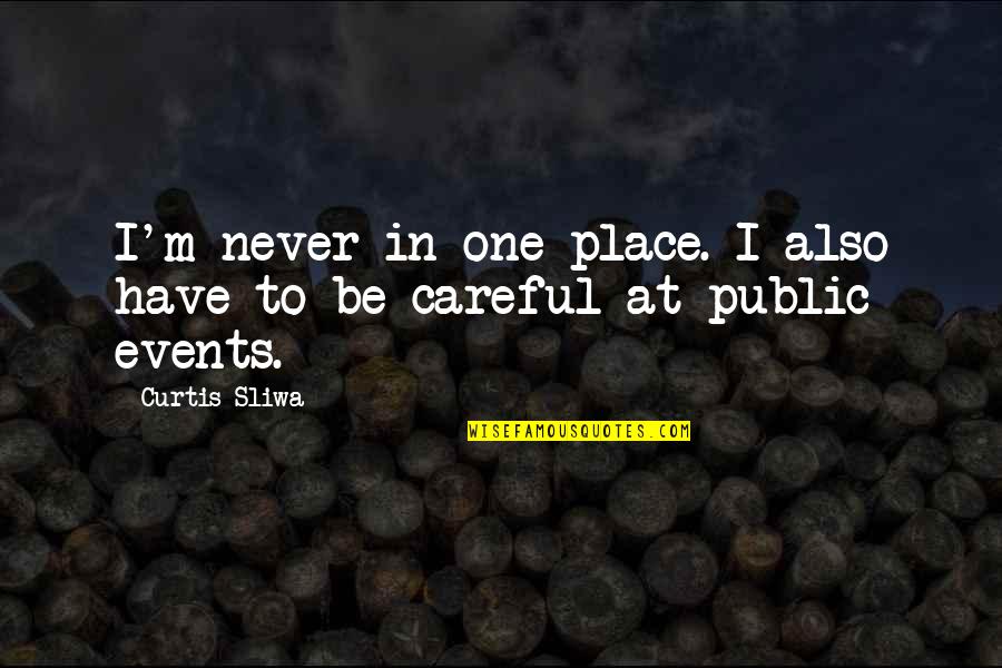 Sapientiores Quotes By Curtis Sliwa: I'm never in one place. I also have