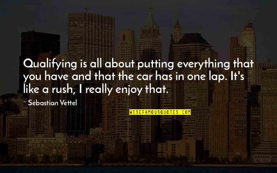 Sapientisimo Quotes By Sebastian Vettel: Qualifying is all about putting everything that you