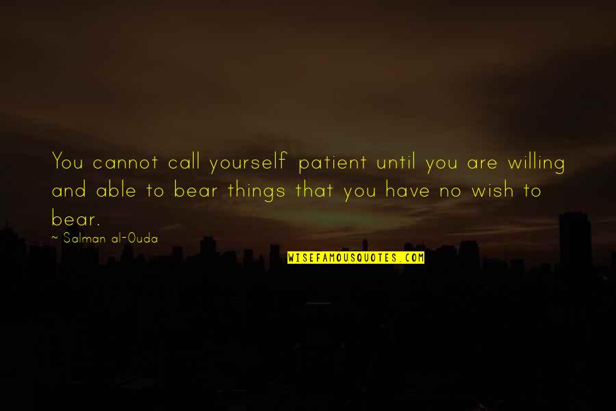 Sapienza Howard Quotes By Salman Al-Ouda: You cannot call yourself patient until you are Sapienza Howard Quotes By Salman Al-Ouda: You cannot call yourself patient until you are