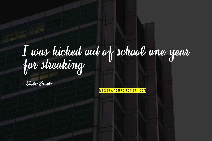 Sapins Liqueur Quotes By Steve Sabol: I was kicked out of school one year Sapins Liqueur Quotes By Steve Sabol: I was kicked out of school one year