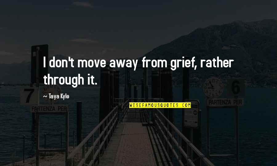 Sapir Whorf Quotes By Taya Kyle: I don't move away from grief, rather through