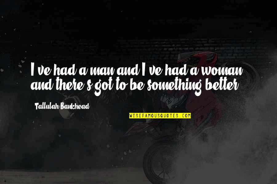 Sapito Baile Quotes By Tallulah Bankhead: I've had a man and I've had a Sapito Baile Quotes By Tallulah Bankhead: I've had a man and I've had a